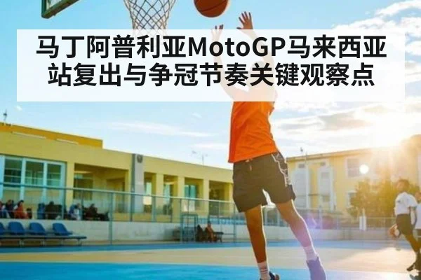 马丁阿普利亚MotoGP马来西亚站复出与争冠节奏关键观察点