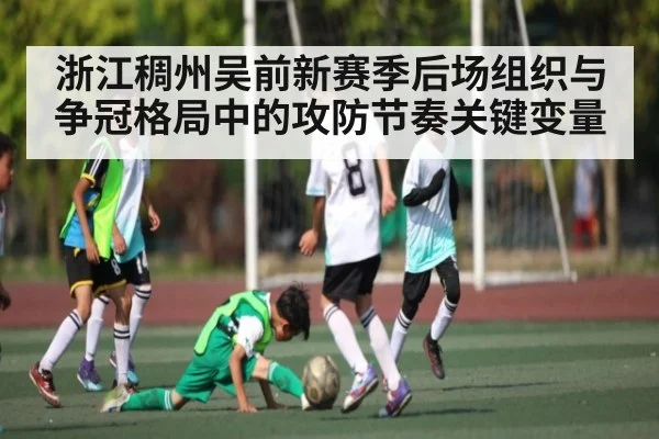 浙江稠州吴前新赛季后场组织与争冠格局中的攻防节奏关键变量